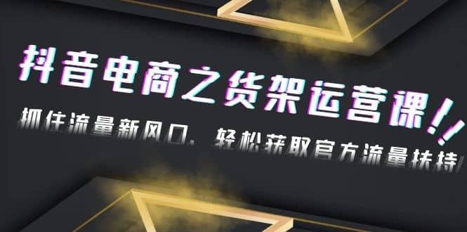 2023抖音电商之货架运营课：抓住流量新风口，轻松获取官方流量扶持 - 维兴科技-维兴科技