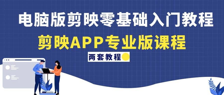 电脑版剪映零基础入门教程+剪映APP专业版课程（两套教程） - 维兴科技-维兴科技