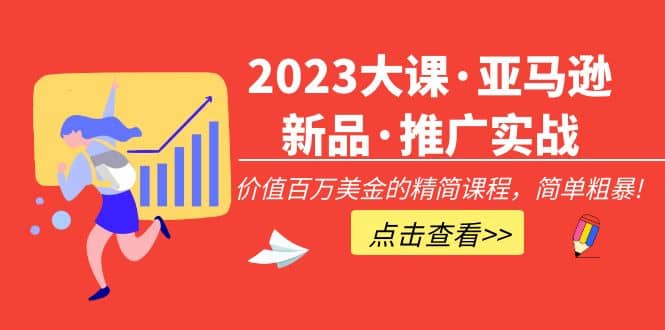 2023大课·亚马逊新品·推广实战：精简课程，简单粗暴 - 维兴科技-维兴科技