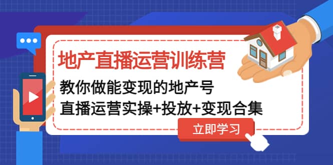 地产直播运营训练营：教你做能变现的地产号（直播运营实操+投放+变现合集） - 维兴科技-维兴科技