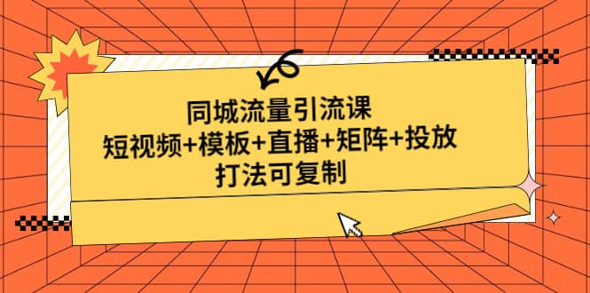 同城流量引流课：短视频+模板+直播+矩阵+投放，打法可复制(无水印) - 维兴科技-维兴科技