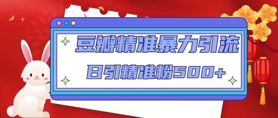 豆瓣精准暴力引流，日引精准粉500+【12视频课】 - 维兴科技-维兴科技
