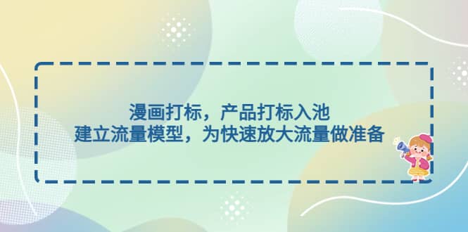漫画打标，产品打标入池，建立流量模型，为快速放大流量做准备 - 维兴科技-维兴科技