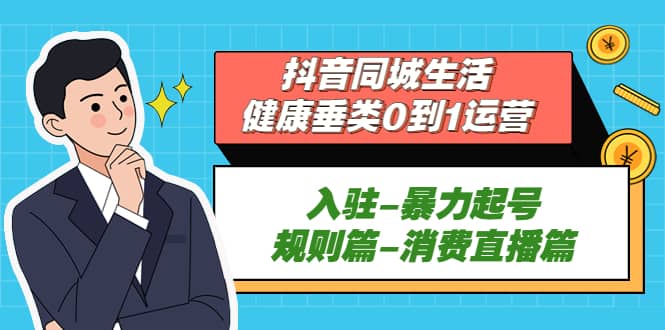抖音同城生活-健康垂类0到1运营：入驻-暴力起号-规则篇-消费直播篇 - 维兴科技-维兴科技