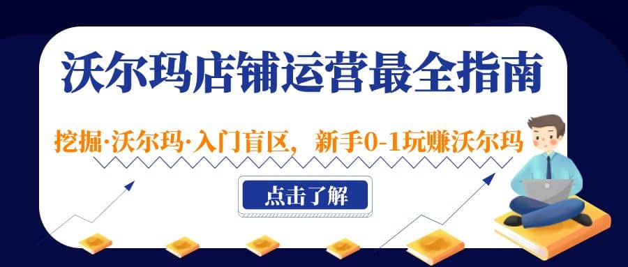 沃尔玛店铺·运营最全指南，挖掘·沃尔玛·入门盲区，新手0-1玩赚沃尔玛 - 维兴科技-维兴科技