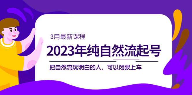 2023年纯自然流·起号课程，把自然流·玩明白的人 可以闭眼上车（3月更新） - 维兴科技-维兴科技