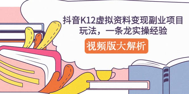 抖音K12虚拟资料变现副业项目玩法，一条龙实操经验，视频版大解析 - 维兴科技-维兴科技