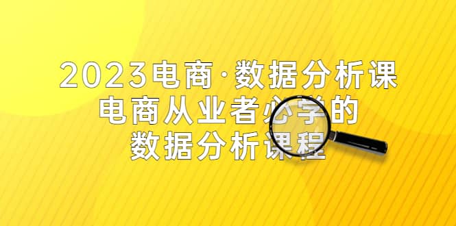 2023电商·数据分析课，电商·从业者必学的数据分析课程（42节课） - 维兴科技-维兴科技