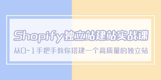 Shopify独立站/建站实战课，从0-1手把手教你搭建一个高质量的独立站 - 维兴科技-维兴科技