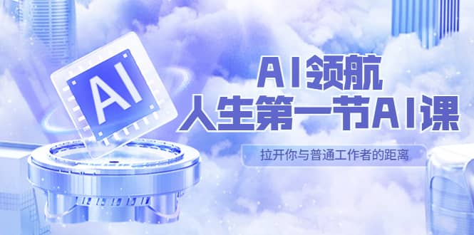 AI-领航-人生第一节-AI课，30位AI领域极客 汇集1000小时Al心得（保姆级） - 维兴科技-维兴科技
