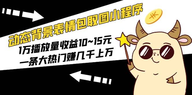 动态背景表情包取图小程序，1万播放量收益10~15元 - 维兴科技-维兴科技