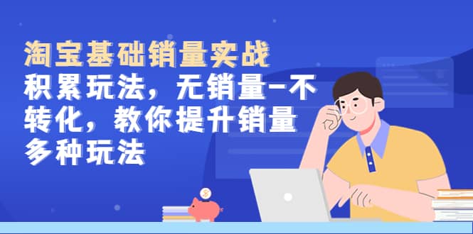 淘宝基础销量实战-积累玩法，无销量-不转化，教你提升销量多种玩法 - 维兴科技-维兴科技