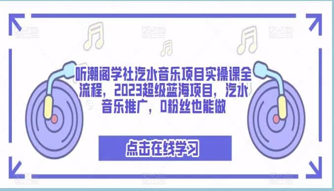 听潮阁学社汽水音乐项目实操课全流程，2023超级蓝海项目，汽水音乐推广，0粉丝也能做 - 维兴科技-维兴科技