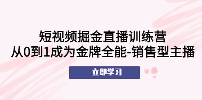 短视频掘金直播训练营：从0到1成为金牌全能-销售型主播 - 维兴科技-维兴科技