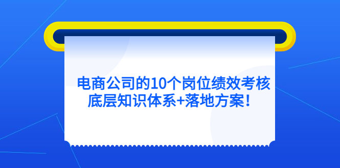 电商公司的10个岗位绩效考核的底层知识体系+落地方案 - 维兴科技-维兴科技