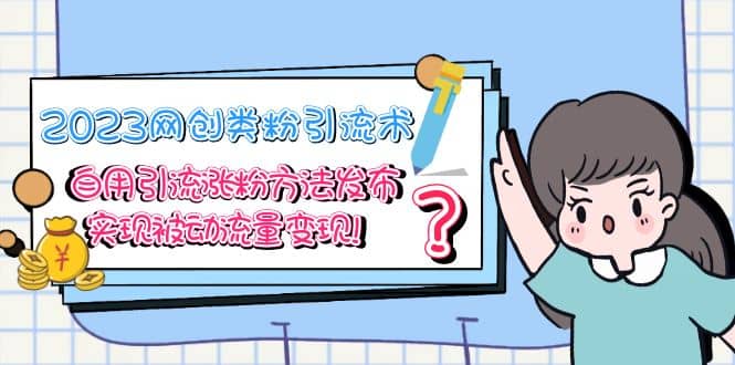 2023网创类粉引流术，自用引流涨粉方法发布，实现被动流量变现 - 维兴科技-维兴科技