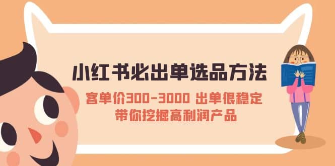小红书必出单选品方法：客单价300-3000 出单很稳定 带你挖掘高利润产品 - 维兴科技-维兴科技