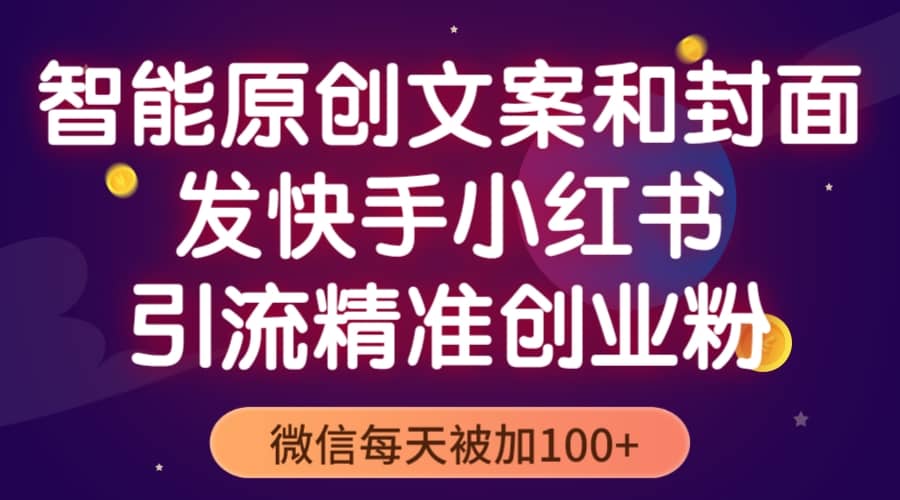 智能原创封面和创业文案，快手小红书引流精准创业粉，微信每天被加100+ - 维兴科技-维兴科技