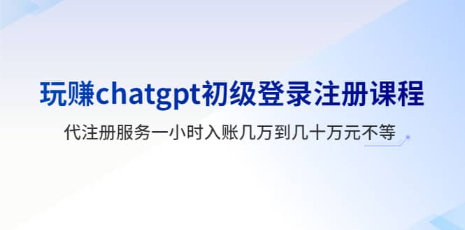 玩赚chatgpt初级登录注册课程，代注册服务一小时入账几万到几十万元不等 - 维兴科技-维兴科技