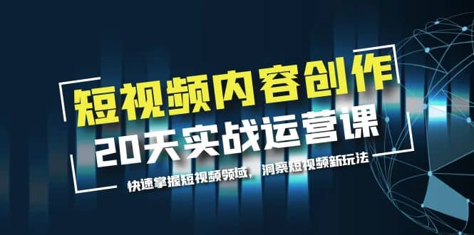 短视频内容创作20天实战运营课，快速掌握短视频领域，洞察短视频新玩法 - 维兴科技-维兴科技