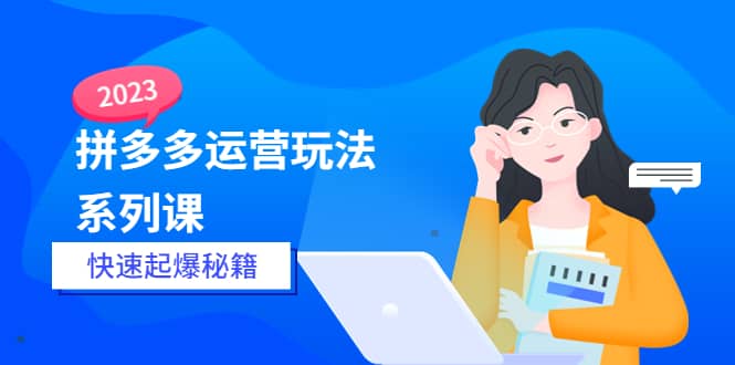 2023拼多多运营-玩法系列课—-快速起爆秘籍【更新-25节课】 - 维兴科技-维兴科技