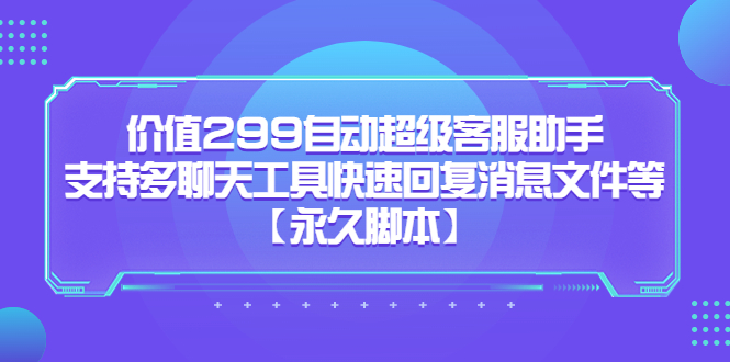 价值299自动超级客服助手，支持多聊天工具快速回复消息文件等 - 维兴科技-维兴科技