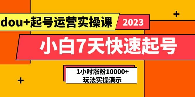 小白7天快速起号：dou+起号运营实操课，实战1小时涨粉10000+玩法演示 - 维兴科技-维兴科技
