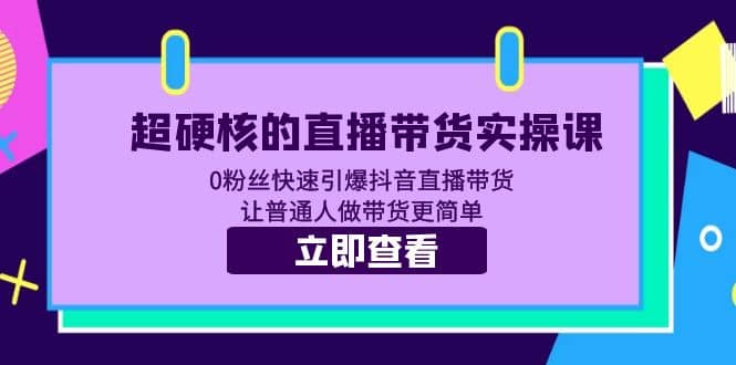 超硬核的直播带货实操课 0粉丝快速引爆抖音直播带货 让普通人做带货更简单 - 维兴科技-维兴科技