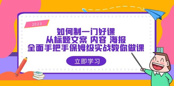 如何制一门·好课：从标题文案 内容 海报，全面手把手保姆级实战教你做课 - 维兴科技-维兴科技
