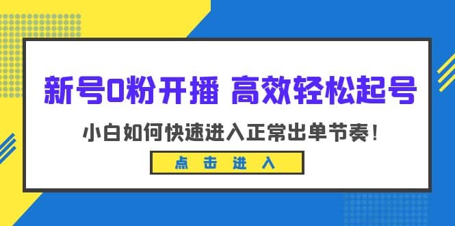 新号0粉开播-高效轻松起号：小白如何快速进入正常出单节奏（10节课） - 维兴科技-维兴科技