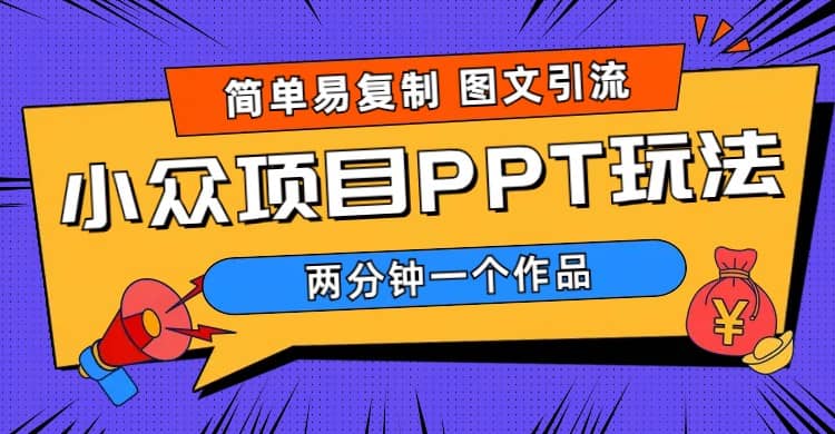 简单易复制 图文引流 两分钟一个作品 月入1W+小众项目PPT玩法 (教程+素材) - 维兴科技-维兴科技