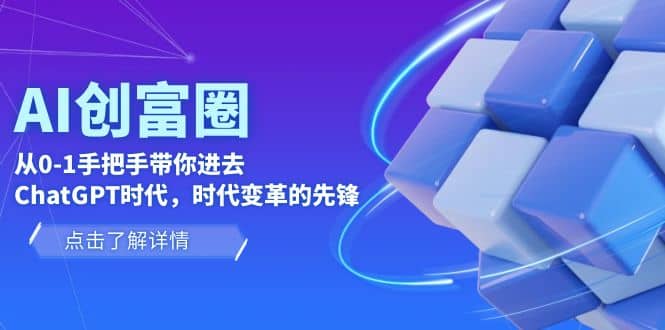 AI·创富圈，从0-1手把手带你进去ChatGPT时代，时代变革的先锋 - 维兴科技-维兴科技