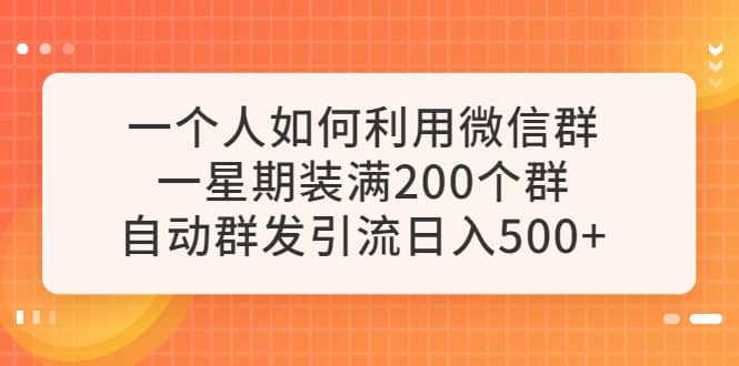 一个人如何利用微信群自动群发引流，一星期装满200个群，日入500+ - 维兴科技-维兴科技