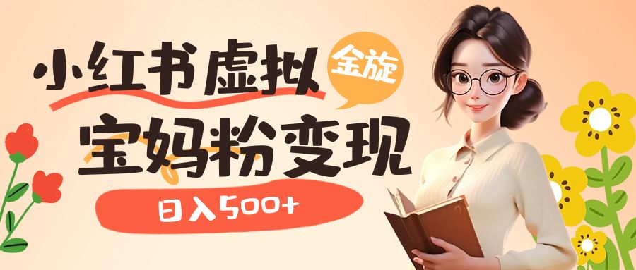 小红书虚拟资源变现升级玩法，宝妈粉多种变现方式，日入500+ - 维兴科技-维兴科技