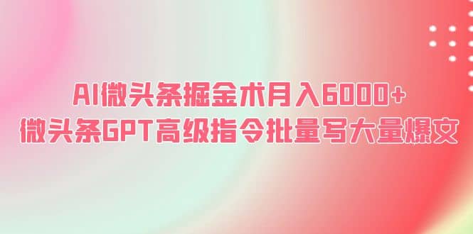 AI微头条掘金术月入6000+ 微头条GPT高级指令批量写大量爆文 - 维兴科技-维兴科技