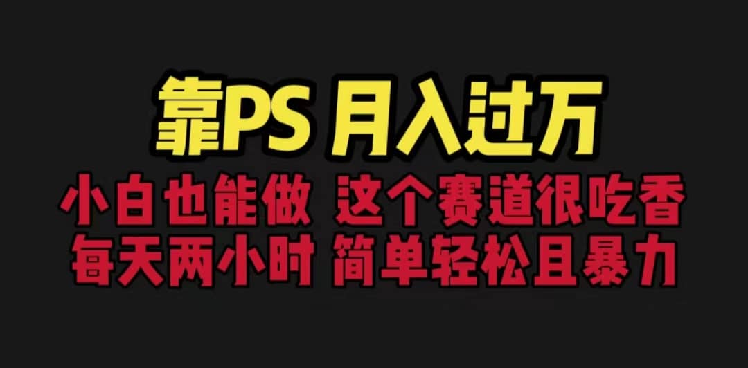 靠PS月入过万 小白做这个赛道很吃香 每天2小时，简单且暴利（教学+170G资料 - 维兴科技-维兴科技