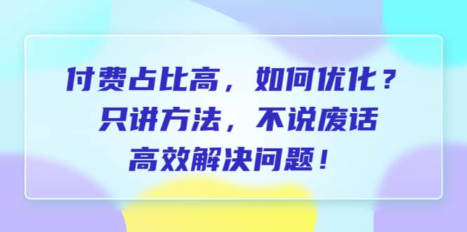 付费 占比高，如何优化？只讲方法，不说废话，高效解决问题 - 维兴科技-维兴科技