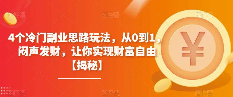 4个冷门副业思路玩法，从0到1，闷声发财，让你实现财富自由【揭秘】 - 维兴科技-维兴科技