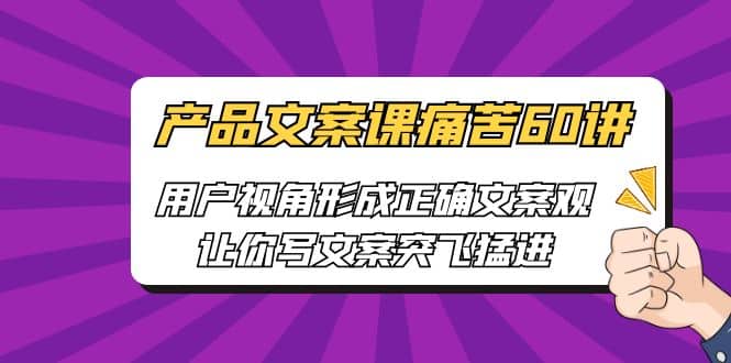 产品文案课痛苦60讲，用户视角形成正确文案观，让你写文案突飞猛进 - 维兴科技-维兴科技