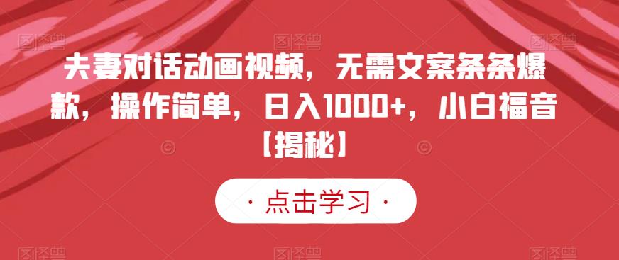 夫妻对话动画视频，无需文案条条爆款，操作简单，日入1000+，小白福音【揭秘】 - 维兴科技-维兴科技