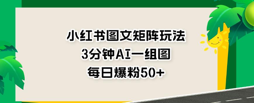 小红书图文矩阵玩法，3分钟AI一组图，每日爆粉50+【揭秘】 - 维兴科技-维兴科技