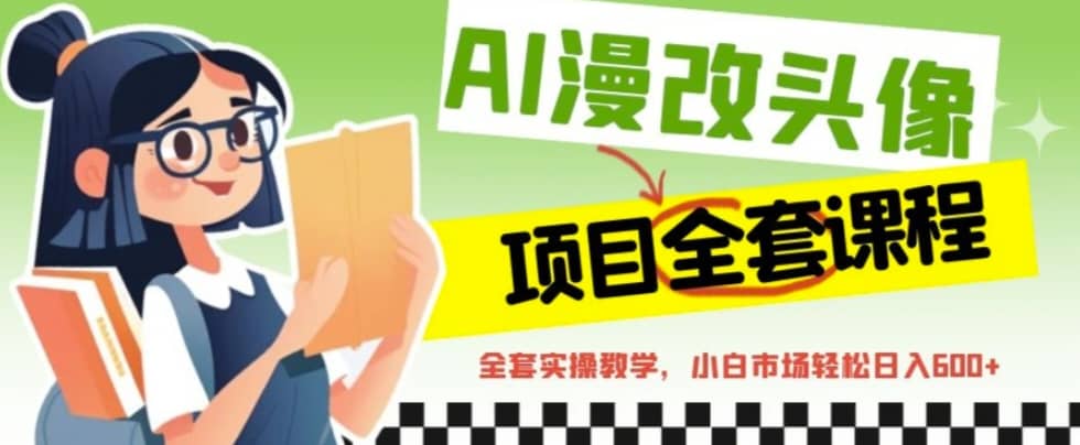 AI漫改头像全套课程，实操变现，小白轻轻松松日入600+ - 维兴科技-维兴科技