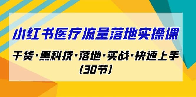 小红书·医疗流量落地实操课，干货·黑科技·落地·实战·快速上手（30节） - 维兴科技-维兴科技