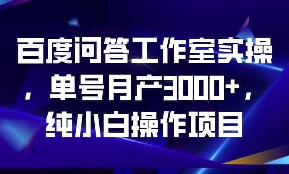 百度问答工作室实操，单号月产3000+，纯小白操作项目【揭秘】 - 维兴科技-维兴科技