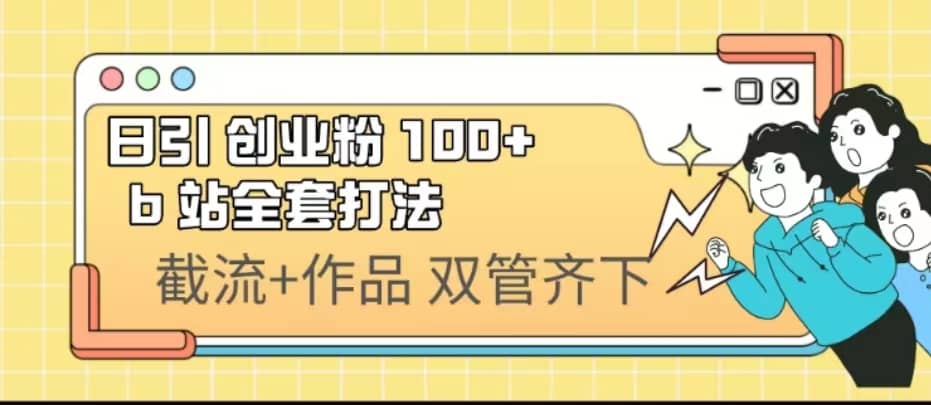 日引创业粉 100+ b 站全套打法【实操视频】 - 维兴科技-维兴科技