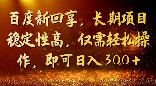 百度新回享，长期项目稳定性高，仅需轻松操作，即可日入300+ - 维兴科技-维兴科技
