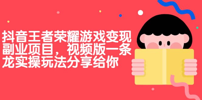 抖音王者荣耀游戏变现副业项目，视频版一条龙实操玩法分享给你 - 维兴科技-维兴科技