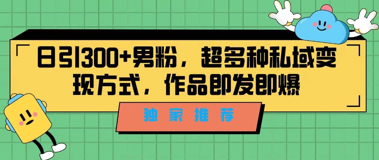 独家推荐！日引300+男粉，超多种私域变现方式，作品即发即报 - 维兴科技-维兴科技