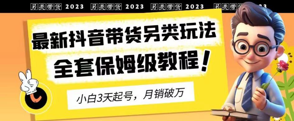 2023年最新抖音带货另类玩法，3天起号，月销破万（保姆级教程）【揭秘】 - 维兴科技-维兴科技