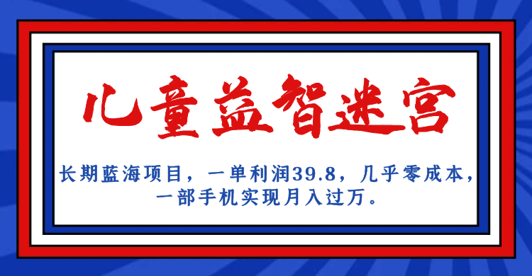 长期蓝海项目 儿童益智迷宫 一单利润39.8 几乎零成本 一部手机实现月入过万 - 维兴科技-维兴科技